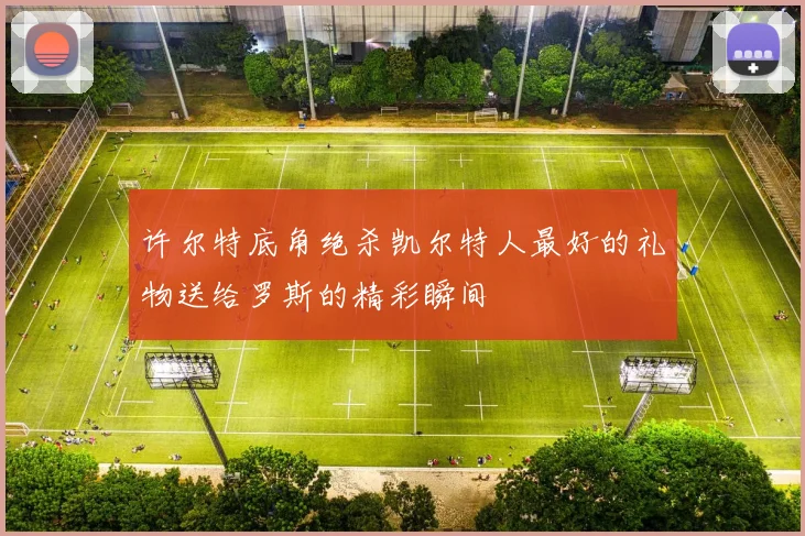 许尔特底角绝杀凯尔特人最好的礼物送给罗斯的精彩瞬间