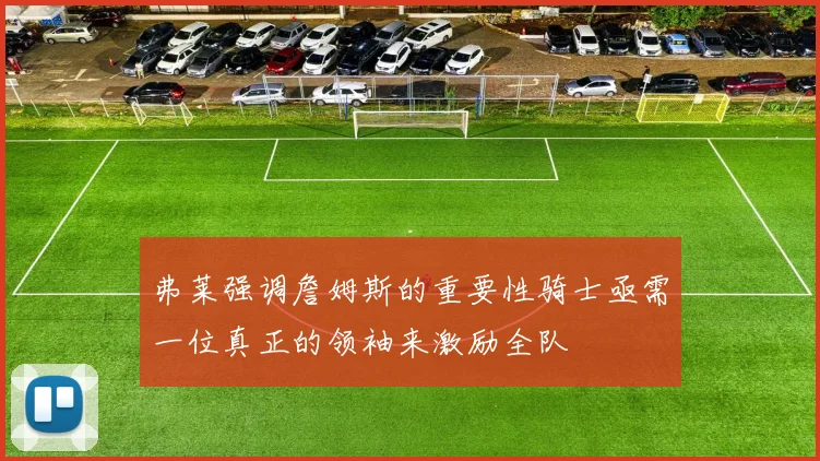 弗莱强调詹姆斯的重要性骑士亟需一位真正的领袖来激励全队