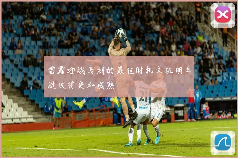 雷霆迎战马刺的最佳时机文班明年进攻将更加成熟