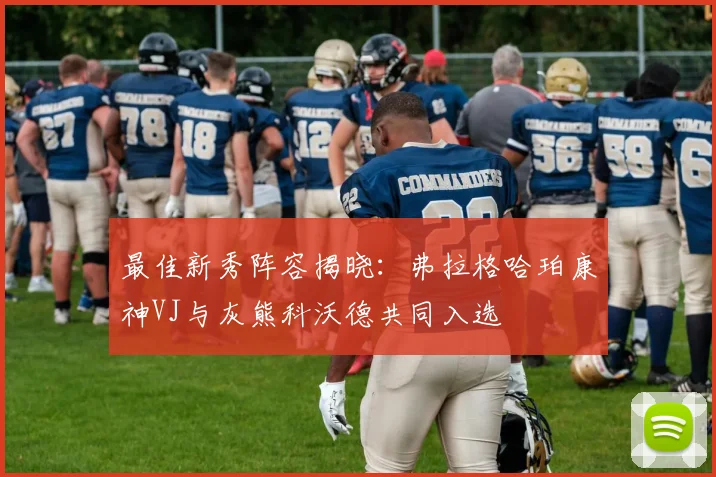 最佳新秀阵容揭晓：弗拉格哈珀康神VJ与灰熊科沃德共同入选