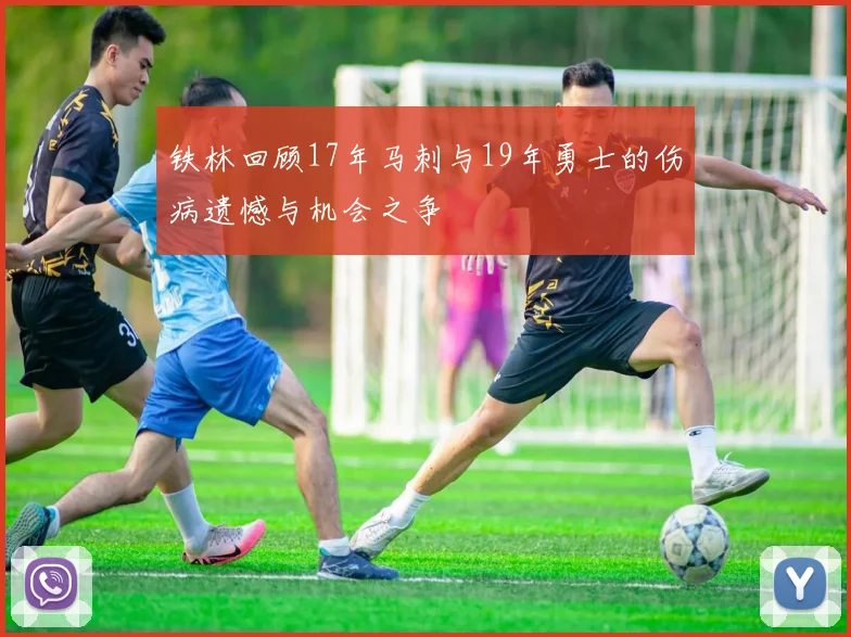 铁林回顾17年马刺与19年勇士的伤病遗憾与机会之争