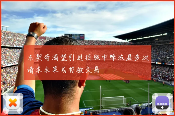 东契奇渴望引进顶级中锋浓眉多次请求未果或将被交易